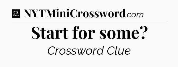 Start for some - LA Times Crossword