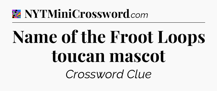 Name of the Froot Loops toucan mascot Crossword Clue