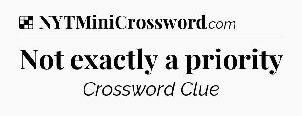 Solution: Not exactly a priority - NYT Crossword