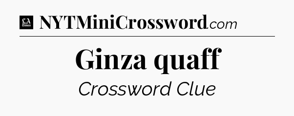 Ginza quaff - LA Times Crossword