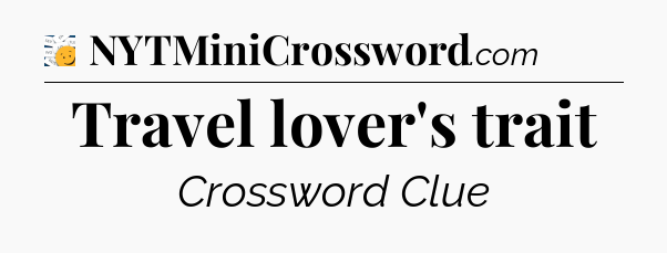 Travel lover's trait - 7 Little Words