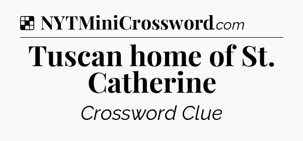 Solution: Tuscan home of St. Catherine - NYT Crossword