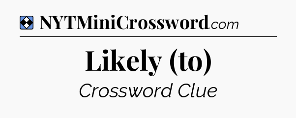 Solution: Likely (to) - NYT Mini Crossword