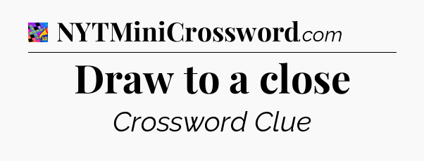 Draw to a close Crossword Clue