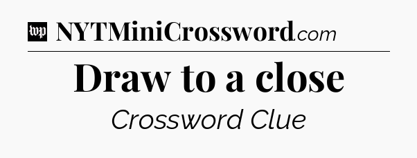 Draw to a close Crossword Clue