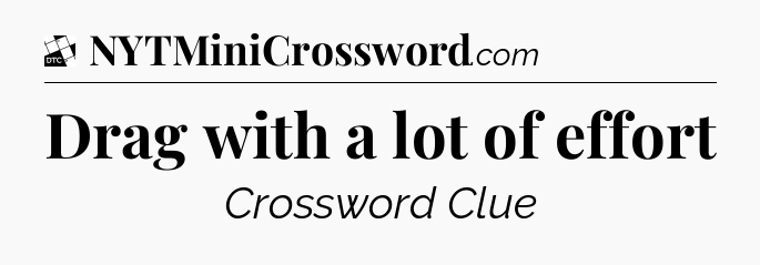Drag with a lot of effort - Daily Themed Classic Crossword