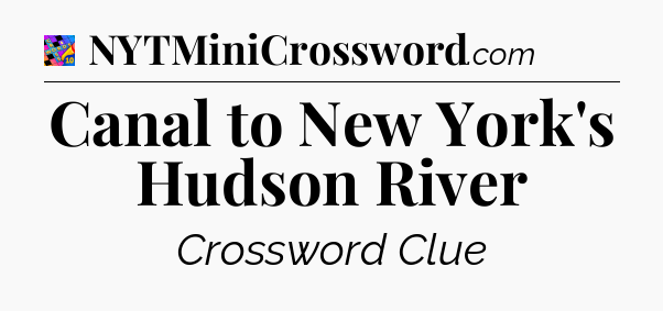 Canal to New York's Hudson River Crossword Clue