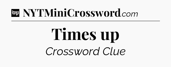 Times up Crossword Clue