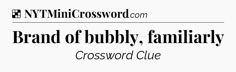 Solution: Brand of bubbly, familiarly - NYT Crossword