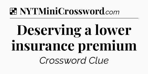 Solution: Deserving a lower insurance premium - NYT Crossword