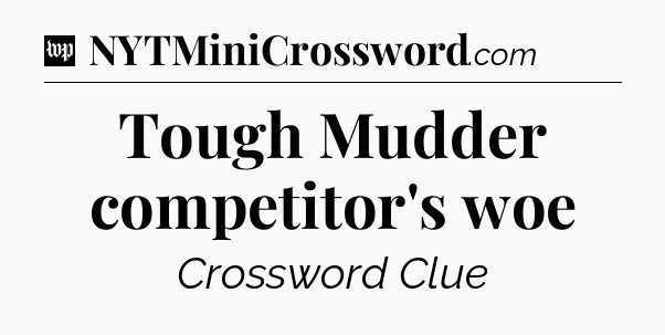 Tough Mudder competitor's woe Crossword Clue