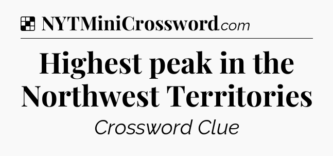 Solution: Highest peak in the Northwest Territories - NYT Crossword