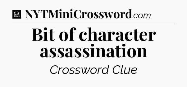 Bit of character assassination - LA Times Crossword