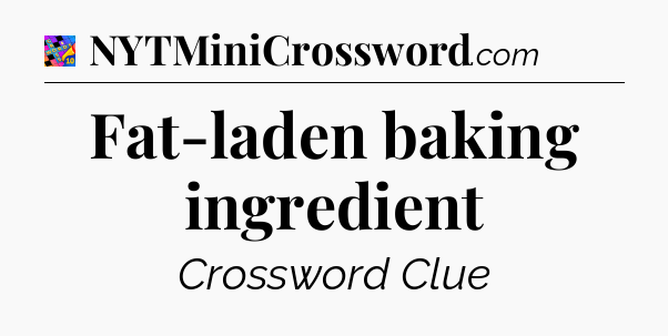 Fat-laden baking ingredient Crossword Clue