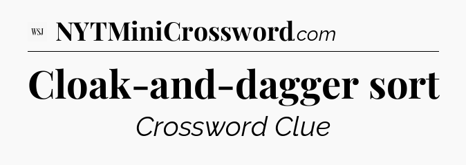 Cloak-and-dagger sort - WSJ Crossword