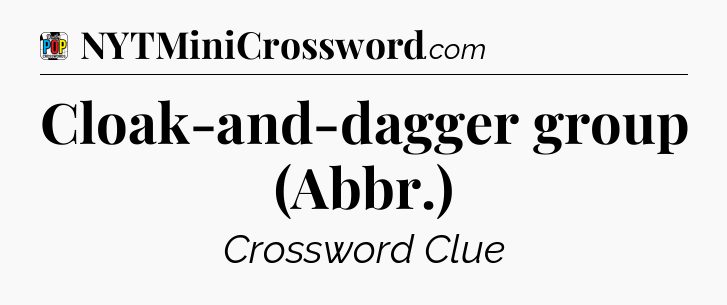 Cloak-and-dagger group (Abbr.) Crossword Clue