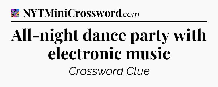 All-night dance party with electronic music Crossword Clue