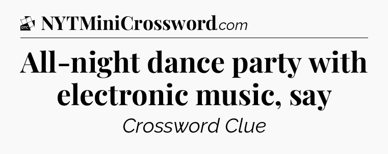 All-night dance party with electronic music, say - Daily Themed Classic Crossword