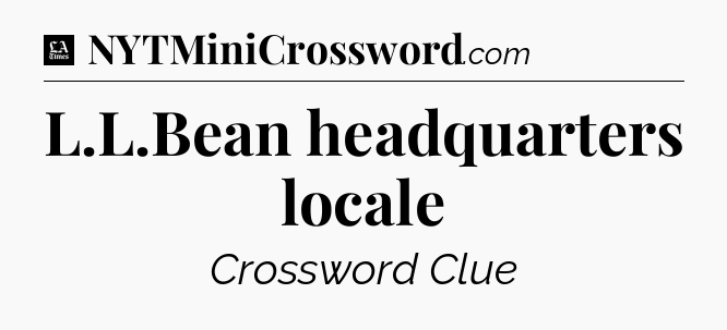 L.L.Bean headquarters locale - LA Times Crossword