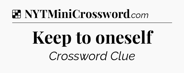 Keep to oneself NYT Crossword