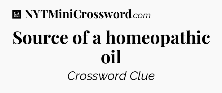 Source of a homeopathic oil - LA Times Crossword