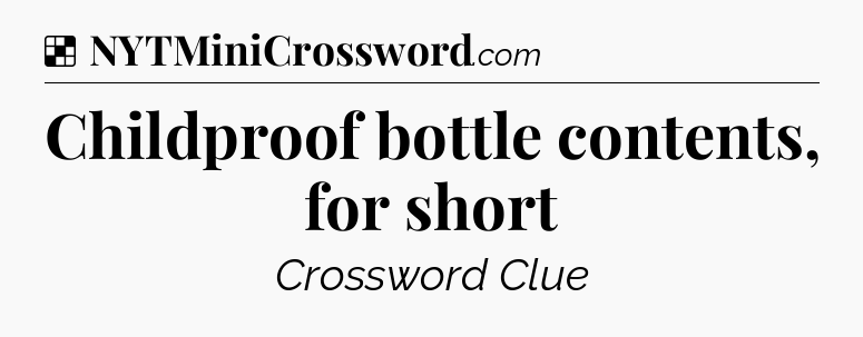 Solution: Childproof bottle contents, for short - NYT Crossword