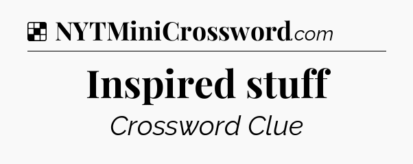 Solution: Inspired stuff - NYT Crossword