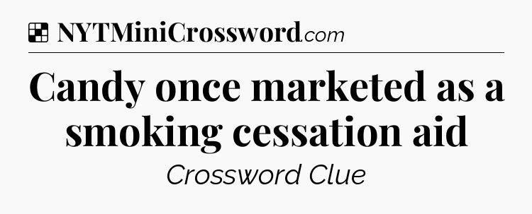 Solution: Candy once marketed as a smoking cessation aid - NYT Crossword