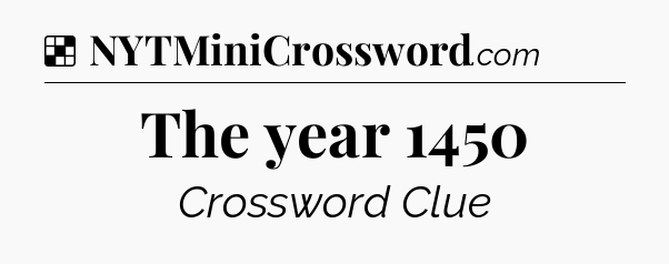 Solution: The year 1450 - NYT Crossword