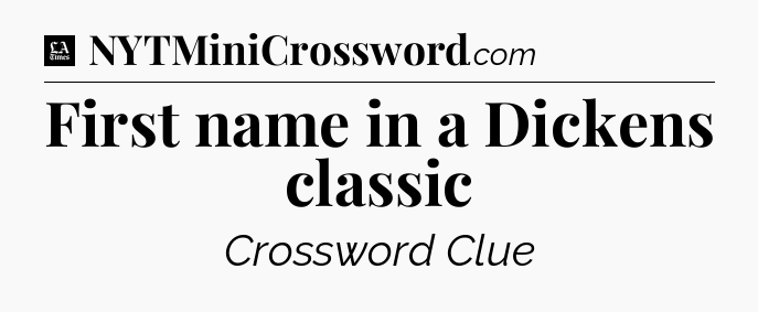 First name in a Dickens classic - LA Times Crossword
