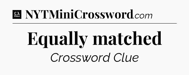 Equally matched - LA Times Crossword