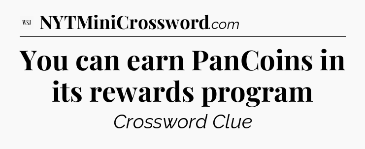 You can earn PanCoins in its rewards program - WSJ Crossword