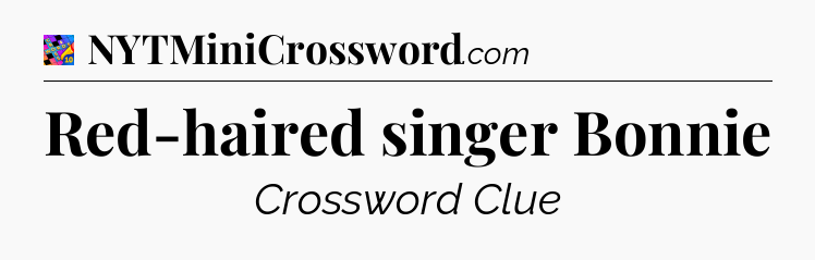 Red-haired singer Bonnie Crossword Clue