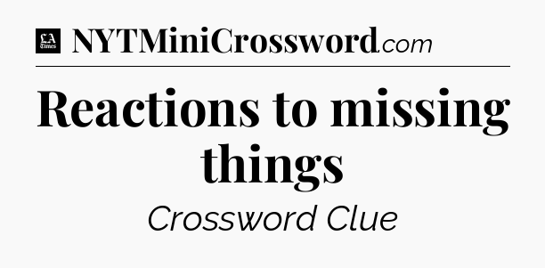 Reactions to missing things - LA Times Crossword