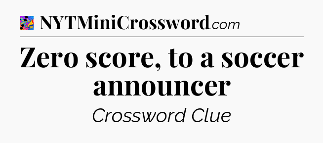 Zero score, to a soccer announcer Crossword Clue