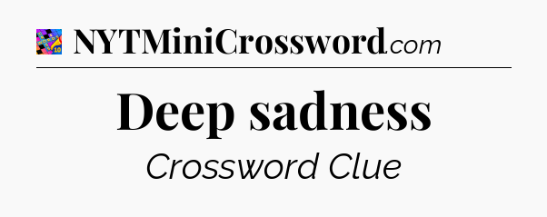 Deep sadness Crossword Clue