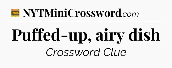 Puffed-up, airy dish - Eugene Sheffer Crossword