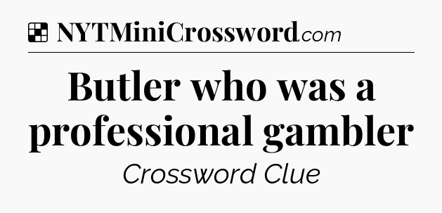 Solution: Butler who was a professional gambler - NYT Crossword