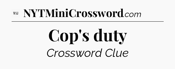 Cop's duty - WSJ Crossword