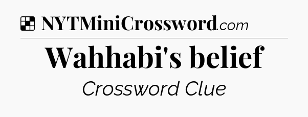 Solution: Wahhabi's belief - NYT Crossword