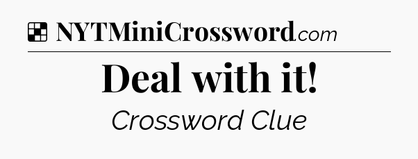 Solution: Deal with it - NYT Crossword