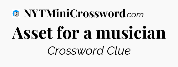 Asset for a musician Crossword Clue