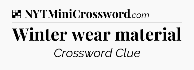 Solution: Winter wear material - NYT Crossword