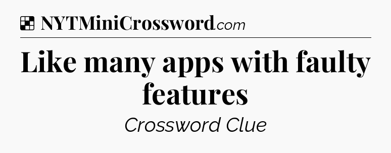 Solution: Like many apps with faulty features - NYT Crossword