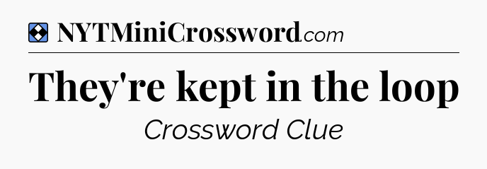 Solution: They're kept in the loop - NYT Mini Crossword