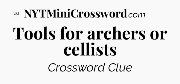 Tools for archers or cellists - WSJ Crossword