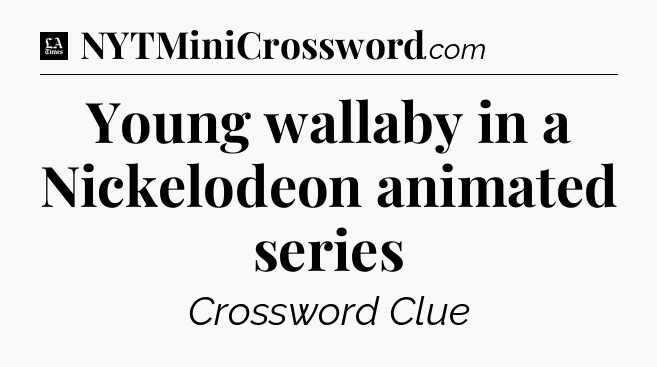 Young wallaby in a Nickelodeon animated series - LA Times Crossword