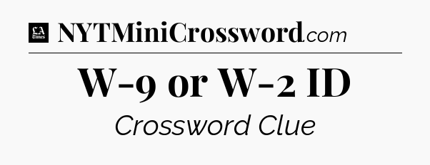 W-9 or W-2 ID - LA Times Crossword