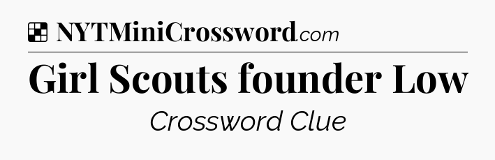 Solution: Girl Scouts founder Low - NYT Crossword