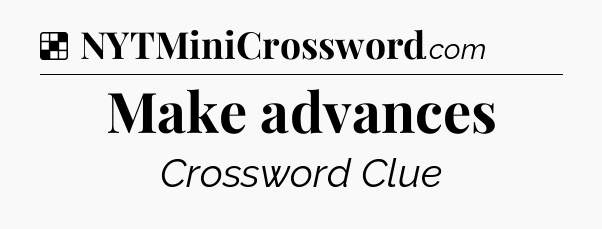 Solution: Make advances - NYT Crossword